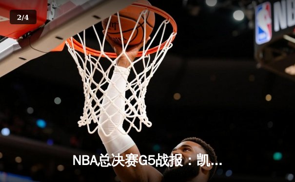NBA总决赛G5战报：凯尔特人铁血防守锁定天王山 塔图姆砍下31分率队3-2领先 - 2