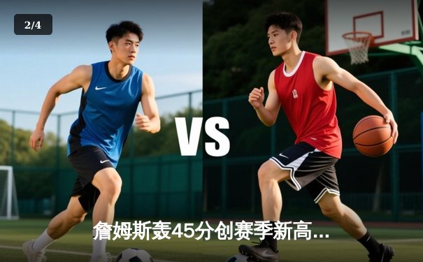 詹姆斯轰45分创赛季新高，湖人加时险胜凯尔特人终结连败 - 2