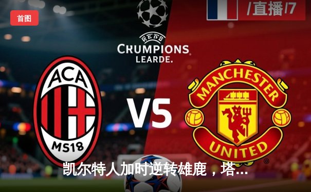 凯尔特人加时逆转雄鹿，塔图姆36分创纪录，霍乐迪关键防守锁定胜局