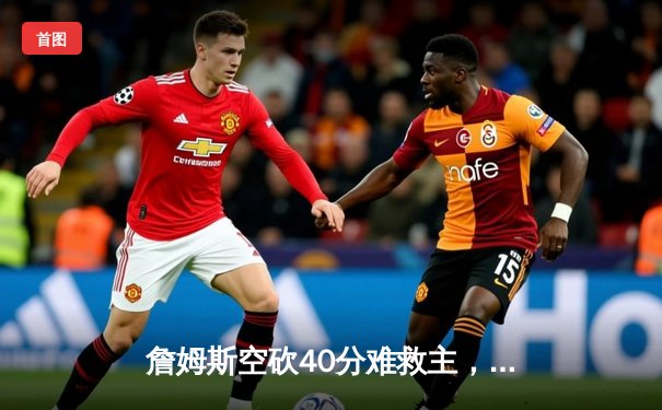 詹姆斯空砍40分难救主，湖人加时惜败掘金总分0-3陷绝境