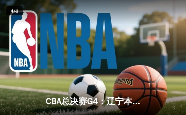CBA总决赛G4：辽宁本钢加时逆转广东宏远，张镇麟35分创生涯新高 - 4